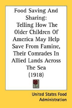 portada food saving and sharing: telling how the older children of america may help save from famine, their comrades in allied lands across the sea (19 (en Inglés)