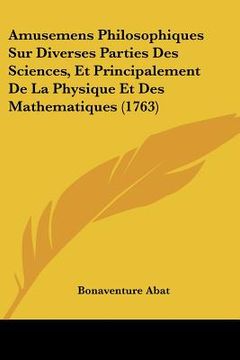 portada amusemens philosophiques sur diverses parties des sciences, et principalement de la physique et des mathematiques (1763) (en Inglés)