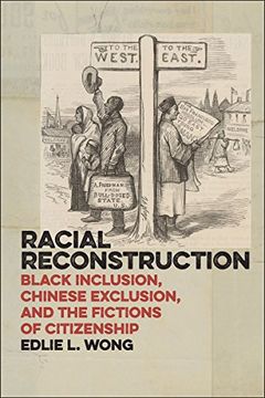 portada Racial Reconstruction: Black Inclusion, Chinese Exclusion, and the Fictions of Citizenship (America and the Long 19Th Century) (en Inglés)