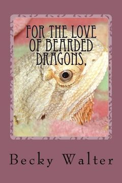 portada For The love of Bearded Dragons,: Tales of Rescue, Rehab and Love.
