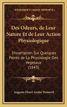 portada Des Odeurs, de Leur Nature Et de Leur Action Physiologique: Dissertation Sur Quelques Points de La Physiologie Des Vegetaux (1843) (in French)