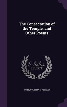 portada The Consecration of the Temple, and Other Poems (en Inglés)