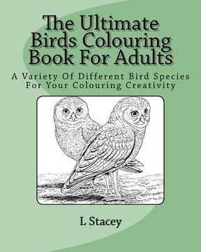 portada The Ultimate Birds Colouring Book For Adults: A Variety Of Different Bird Species For Your Colouring Creativity (en Inglés)