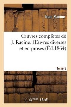 portada Oeuvres Complètes de J. Racine. Tome 3 Oeuvres Diverses Et En Proses (in French)