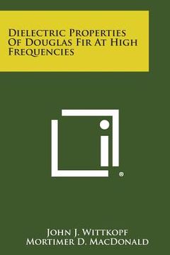 portada Dielectric Properties of Douglas Fir at High Frequencies (en Inglés)