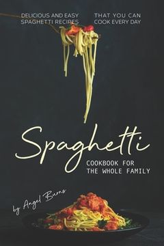 portada Spaghetti Cookbook for The Whole Family: Delicious and Easy Spaghetti Recipes That You Can Cook Every Day