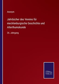 portada Jahrbücher des Vereins für mecklenburgische Geschichte und Alterthumskunde: 26. Jahrgang (en Alemán)