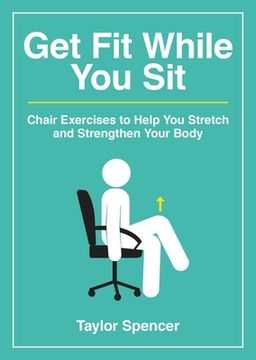 portada Get Fit While You Sit: Chair Exercises to Help You Stretch and Strengthen Your Body (en Inglés)