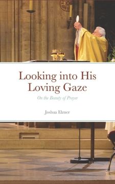 portada Looking into His Loving Gaze: On the Beauty of Prayer (en Inglés)