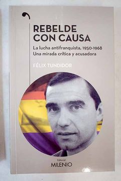 portada Rebelde con causa: la lucha antifranquista, 1950-1968 : una mirada crítica y acusadora