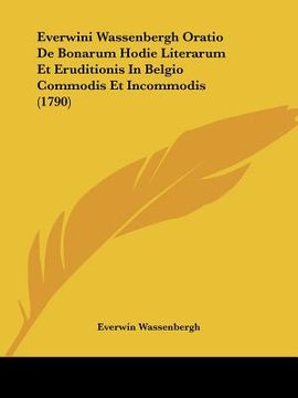 portada everwini wassenbergh oratio de bonarum hodie literarum et eruditionis in belgio commodis et incommodis (1790) (en Inglés)