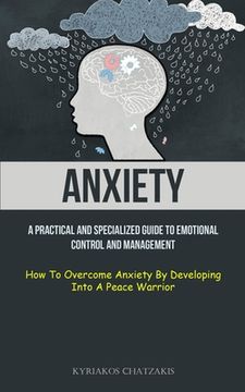 portada Anxiety: A Practical And Specialized Guide To Emotional Control And Management (How To Overcome Anxiety By Developing Into A Pe (in English)
