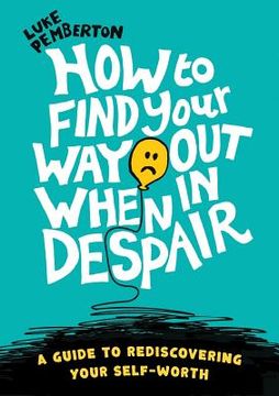 portada How to Find Your Way Out When In Despair: a guide to rediscovering your self-worth