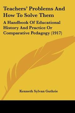 portada teachers' problems and how to solve them: a handbook of educational history and practice or comparative pedagogy (1917) (en Inglés)