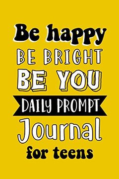 portada Be Happy be Bright be you Daily Prompt Journal for Teens (en Inglés)