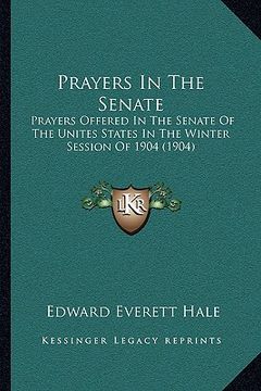 portada prayers in the senate: prayers offered in the senate of the unites states in the winter session of 1904 (1904) (en Inglés)