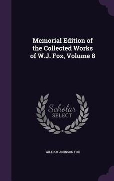 portada Memorial Edition of the Collected Works of W.J. Fox, Volume 8 (en Inglés)