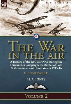 portada The War in the Air-Volume 2: a History of the RFC & RNAS During the Dardanelles Campaign, the Battles of Loos & the Somme, and Home Waters 1915-16 (en Inglés)