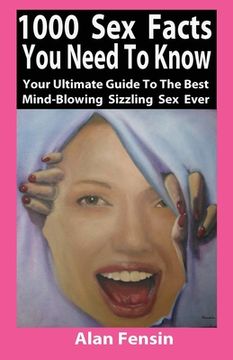 portada 1000 Sex Facts You Need to Know: Your Ultimate Guide to the Best Mind-Blowing Sizzling Sex Ever (en Inglés)