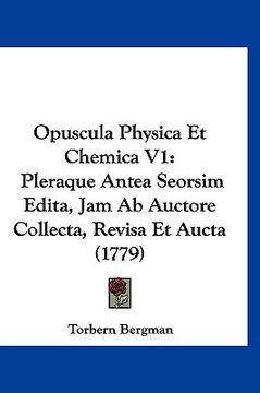 portada Opuscula Physica Et Chemica V1: Pleraque Antea Seorsim Edita, Jam Ab Auctore Collecta, Revisa Et Aucta (1779) (en Latin)