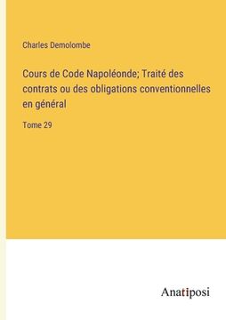 portada Cours de Code Napoléonde; Traité des contrats ou des obligations conventionnelles en général: Tome 29 (in French)