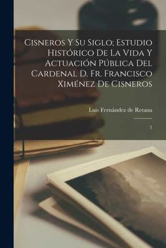 portada Cisneros y su Siglo  Estudio Historico de la Vida y Actuacion Publica del Cardenal d. Fr. Francisco Ximenez de Cisneros
