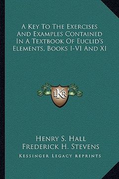 portada a key to the exercises and examples contained in a textbook of euclid's elements, books i-vi and xi (en Inglés)
