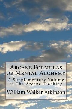 portada Arcane Formulas or Mental Alchemy: A Supplementary Volume to The Arcane Teaching (in English)