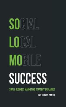 portada SoLoMo Success: Social Media, Local and Mobile Small Business Marketing Strategy Explained (en Inglés)