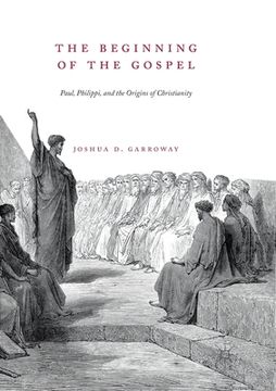portada The Beginning of the Gospel: Paul, Philippi, and the Origins of Christianity (en Inglés)