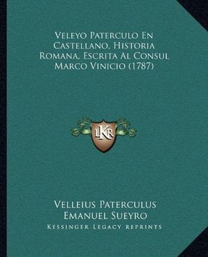portada Veleyo Paterculo en Castellano, Historia Romana, Escrita al Veleyo Paterculo en Castellano, Historia Romana, Escrita al Consul Marco Vinicio (1787) Consul Marco Vinicio (1787)