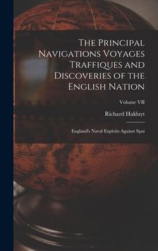 portada The Principal Navigations Voyages Traffiques and Discoveries of the English Nation: England's Naval Exploits Against Spai; Volume VII (en Inglés)