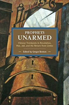 portada Prophets Unarmed: Chinese Trotskyists in Revolution, War, Jail, and the Return from Limbo