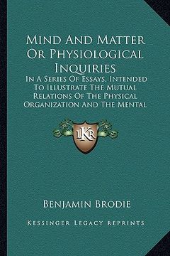 portada mind and matter or physiological inquiries: in a series of essays, intended to illustrate the mutual relations of the physical organization and the me (in English)