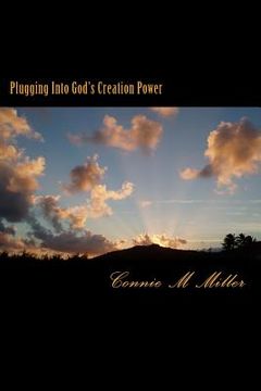 portada Plugging Into God's Creation Power: There is a great power source available to whoever may seek it. It's no secret . Yet few will find it. (in English)