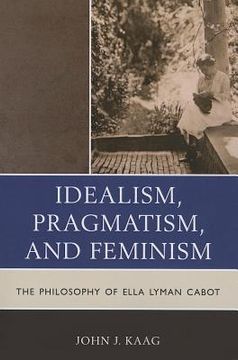 portada Idealism, Pragmatism, and Feminism: The Philosophy of Ella Lyman Cabot (in English)