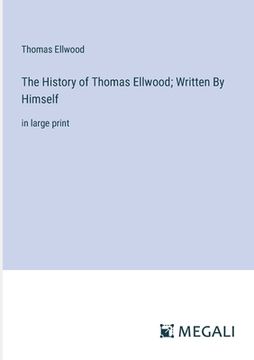 portada The History of Thomas Ellwood; Written By Himself: in large print (en Inglés)