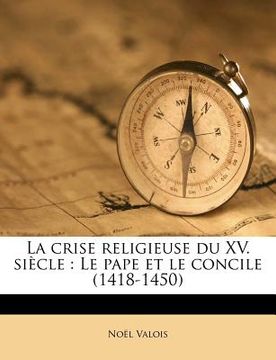 portada La Crise Religieuse Du XV. Siècle: Le Pape Et Le Concile (1418-1450) (en Francés)