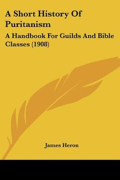 portada a short history of puritanism: a handbook for guilds and bible classes (1908)