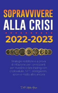 portada Sopravvivere alla crisi!: 2022-2023 Investimenti: Strategie redditizie e a prova di inflazione per i principianti per investire e fare trading c 