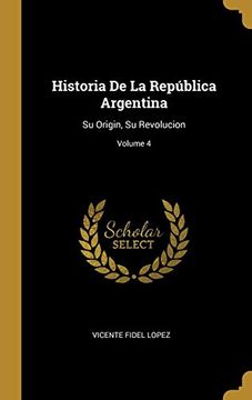 portada Historia de la República Argentina: Su Origin, su Revolucion; Volume 4
