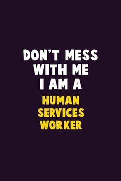 portada Don't Mess With Me, I Am A Human Services Worker: 6X9 Career Pride 120 pages Writing Notebooks (en Inglés)
