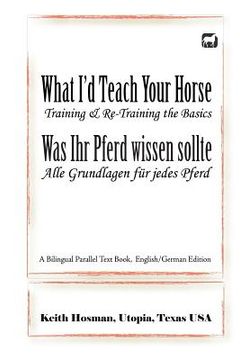portada What I'd Teach Your Horse / Was Ihr Pferd wissen sollte: A Bilingual Parallel Text Book, English/German Edition (en Inglés)