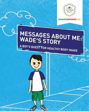 portada Messages About Me, Wade's Story: A Boy's Quest for Healthy Body Image (en Inglés)