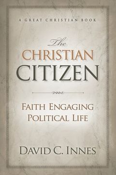 portada The Christian Citizen: Faith Engaging Political Life (en Inglés)