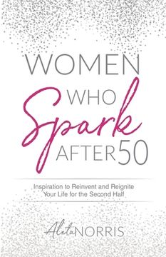 portada Women Who Spark After 50: Inspiration to Reinvent and Reignite Your Life for the Second Half (en Inglés)