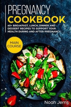 portada Pregnancy Cookbook: MAIN COURSE - 60+ Breakfast, Lunch, Dinner and Dessert Recipes to support your health during and after pregnancy (en Inglés)