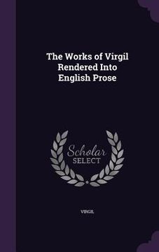 portada The Works of Virgil Rendered Into English Prose (en Inglés)