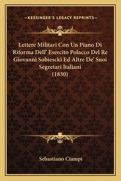portada Lettere Militari Con Un Piano Di Riforma Dell' Esercito Polacco Del Re Giovanni Sobiescki Ed Altre De' Suoi Segretari Italiani (1830) (en Italiano)