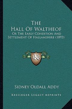 portada the hall of waltheof: or the early condition and settlement of hallamshire (1893) (en Inglés)